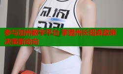 参与加州数字平台 掌握州长纽森政策决策新动向