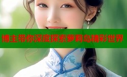 博主带你深度探索萝莉岛精彩世界