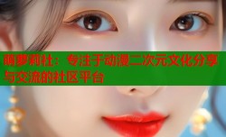 萌萝莉社：专注于动漫二次元文化分享与交流的社区平台