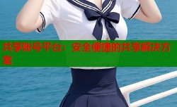 共享账号平台：安全便捷的共享解决方案