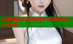 决战萝莉岛什么梗全解析平台趣味社区互动必看