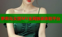 萝莉岛女团MV全网独家体验平台