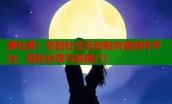 萝社莉：您的社交互动和内容创作平台，轻松分享与连接(1)