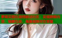 萝莉买图在微博超话社区：发现新鲜内容，畅聊互动，海量视频尽在掌握