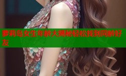 萝莉岛女生年龄大揭秘轻松找到同龄好友