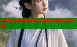 冲绳岛小萝莉探秘平台精彩内容尽在掌握