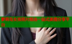 萝莉岛女孩照片精选一站式美图分享平台