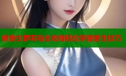 假重生萝莉岛全攻略轻松掌握重生技巧
