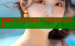 萝莉岛之父打造最强二次元社交平台体验