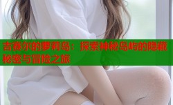 吉赛尔的萝莉岛：探索神秘岛屿的隐藏秘密与冒险之旅