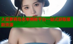 大瓜萝莉岛名单揭秘平台一站式获取最新资源