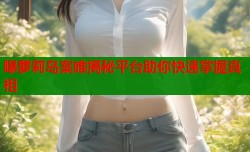 曝萝莉岛案唯揭秘平台助你快速掌握真相