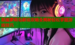 恶魔萝莉岛解说攻略全揭秘轻松掌握游戏技巧