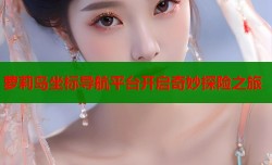 萝莉岛坐标导航平台开启奇妙探险之旅