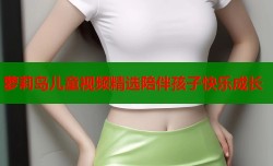 萝莉岛儿童视频精选陪伴孩子快乐成长