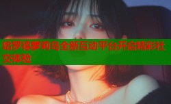 哈罗德萝莉岛全新互动平台开启精彩社交体验