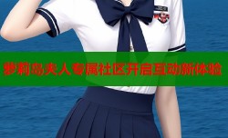 萝莉岛夫人专属社区开启互动新体验