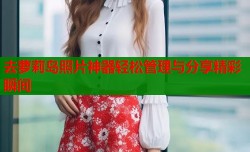 去萝莉岛照片神器轻松管理与分享精彩瞬间