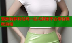 亚洲有萝莉岛吗一站式探索平台带你揭秘真相