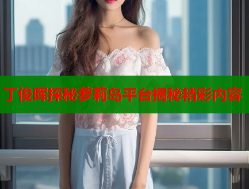丁俊晖探秘萝莉岛平台揭秘精彩内容  第2张