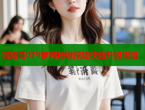 冒险岛079萝莉秘境探险快速升级攻略  第2张