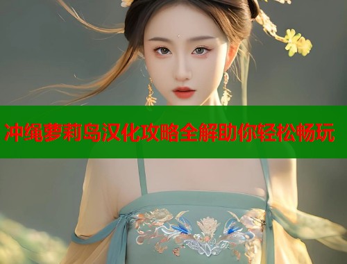 冲绳萝莉岛汉化攻略全解助你轻松畅玩  第1张