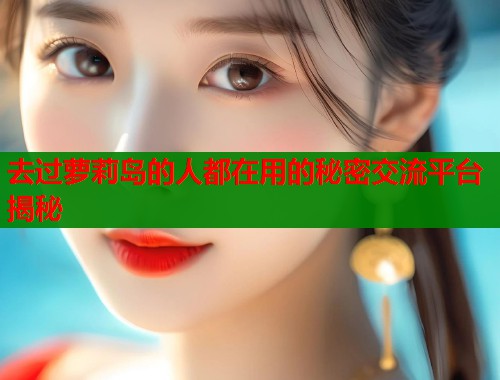 去过萝莉岛的人都在用的秘密交流平台揭秘  第1张