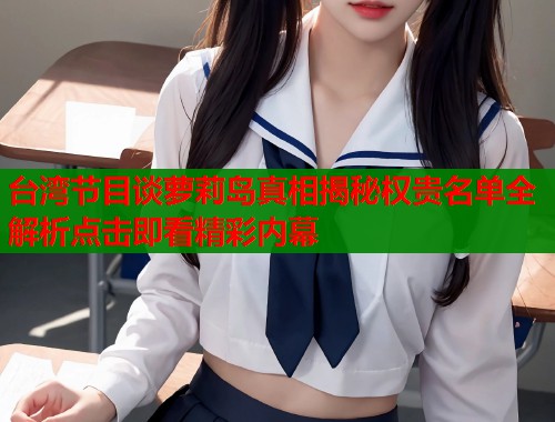 台湾节目谈萝莉岛真相揭秘权贵名单全解析点击即看精彩内幕  第1张