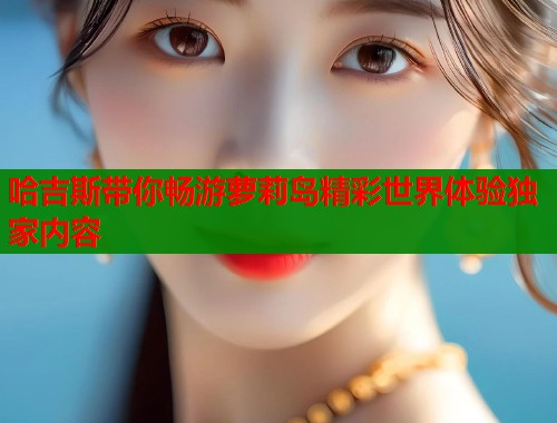 哈吉斯带你畅游萝莉岛精彩世界体验独家内容  第1张