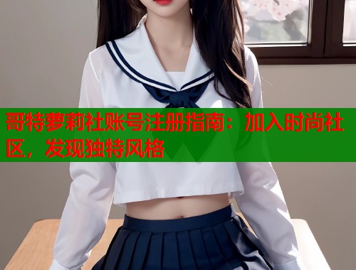 哥特萝莉社账号注册指南：加入时尚社区，发现独特风格  第2张