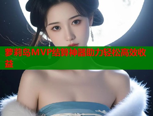 萝莉岛MVP结算神器助力轻松高效收益  第2张